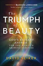 The Triumph of Beauty - God`s Radiant Answer for the World`s Growing Darkness