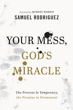 Your Mess, God`s Miracle - The Process Is Temporary, the Promise Is Permanent
