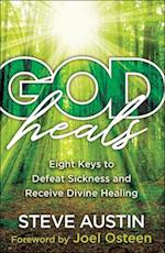 God Heals – Eight Keys to Defeat Sickness and Receive Divine Healing