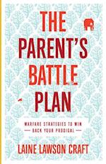 The Parent`s Battle Plan - Warfare Strategies to Win Back Your Prodigal