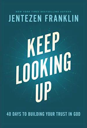 Keep Looking Up – 40 Days to Building Your Trust in God