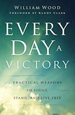 Every Day a Victory - Practical Weapons to Fight, Stand, and Live Free