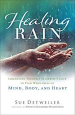 Healing Rain - Immersing Yourself in Christ`s Love to Find Wholeness of Mind, Body, and Heart