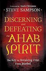 Discerning and Defeating the Ahab Spirit – The Key to Breaking Free from Jezebel
