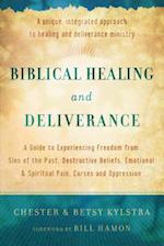 Biblical Healing and Deliverance – A Guide to Experiencing Freedom from Sins of the Past, Destructive Beliefs, Emotional and Spiritual Pain,