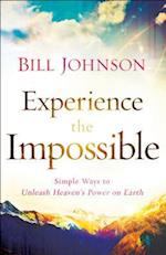 Experience the Impossible – Simple Ways to Unleash Heaven`s Power on Earth