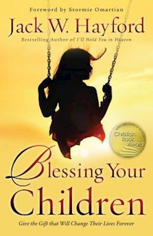 Blessing Your Children - Give the Gift that Will Change Their Lives Forever