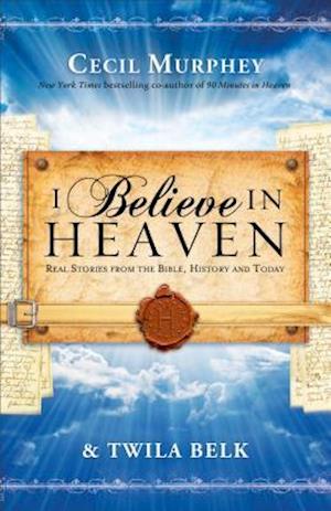 I Believe in Heaven Real Stories from the Bible, H istory and Today