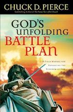 God`s Unfolding Battle Plan – A Field Manual for Advancing the Kingdom of God