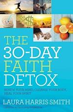 The 30–Day Faith Detox – Renew Your Mind, Cleanse Your Body, Heal Your Spirit