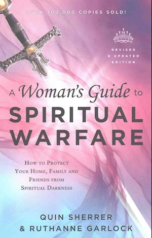 A Woman`s Guide to Spiritual Warfare – How to Protect Your Home, Family and Friends from Spiritual Darkness