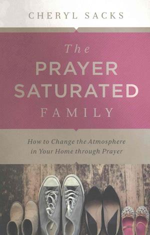 The Prayer Saturated Family