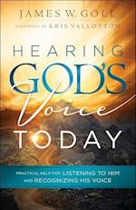 Hearing God`s Voice Today – Practical Help for Listening to Him and Recognizing His Voice