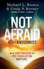 Not Afraid of the Antichrist – Why We Don`t Believe in a Pre–Tribulation Rapture