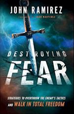 Destroying Fear – Strategies to Overthrow the Enemy`s Tactics and Walk in Total Freedom