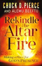 Rekindle the Altar Fire - Making a Place for God`s Presence