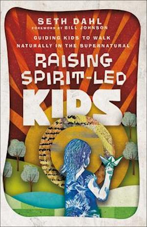 Raising Spirit–Led Kids – Guiding Kids to Walk Naturally in the Supernatural