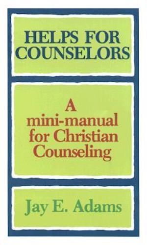 Helps for Counselors – A mini–manual for Christian Counseling