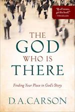 The God Who Is There - Finding Your Place in God`s Story