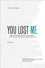 You Lost Me Discussion Guide - Starting Conversations Between Generations...On Faith, Doubt, Sex, Science, Culture, and Church
