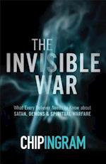 The Invisible War - What Every Believer Needs to Know about Satan, Demons, and Spiritual Warfare