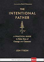 The Intentional Father – A Practical Guide to Raise Sons of Courage and Character