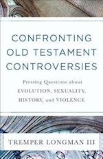 Confronting Old Testament Controversies – Pressing Questions about Evolution, Sexuality, History, and Violence