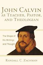 John Calvin as Teacher, Pastor, and Theologian