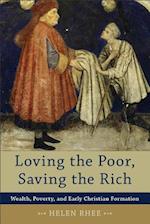 Loving the Poor, Saving the Rich - Wealth, Poverty, and Early Christian Formation