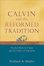 Calvin and the Reformed Tradition - On the Work of Christ and the Order of Salvation