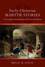 Early Christian Martyr Stories - An Evangelical Introduction with New Translations