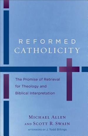 Reformed Catholicity – The Promise of Retrieval for Theology and Biblical Interpretation