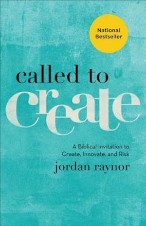 Called to Create – A Biblical Invitation to Create, Innovate, and Risk