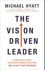 The Vision Driven Leader - 10 Questions to Focus Your Efforts, Energize Your Team, and Scale Your Business