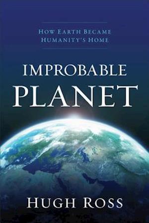 Improbable Planet – How Earth Became Humanity`s Home