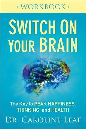 Switch On Your Brain Workbook – The Key to Peak Happiness, Thinking, and Health