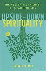 Upside–Down Spirituality – The 9 Essential Failures of a Faithful Life