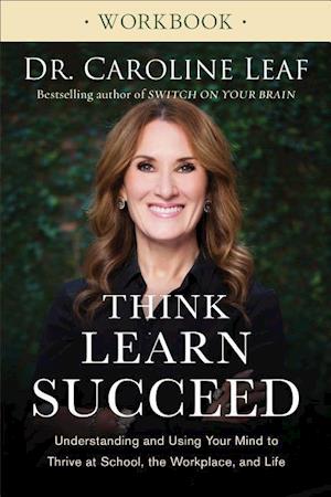 Think, Learn, Succeed Workbook – Understanding and Using Your Mind to Thrive at School, the Workplace, and Life