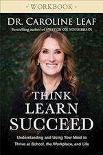 Think, Learn, Succeed Workbook – Understanding and Using Your Mind to Thrive at School, the Workplace, and Life
