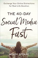 The 40–Day Social Media Fast – Exchange Your Online Distractions for Real–Life Devotion