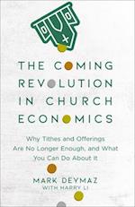 The Coming Revolution in Church Economics - Why Tithes and Offerings Are No Longer Enough, and What You Can Do about It