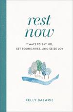 Rest Now - 7 Ways to Say No, Set Boundaries, and Seize Joy