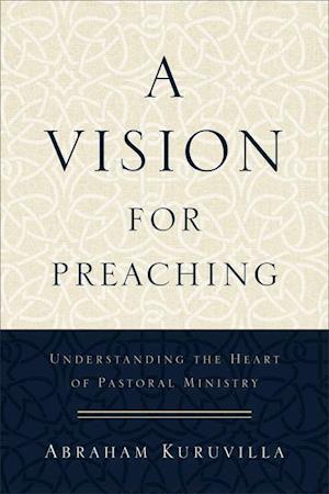 A Vision for Preaching – Understanding the Heart of Pastoral Ministry