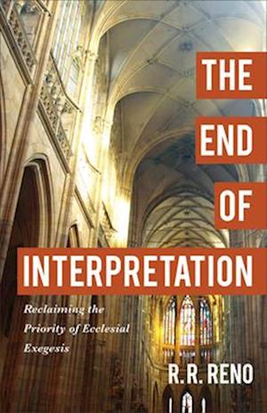 The End of Interpretation - Reclaiming the Priority of Ecclesial Exegesis