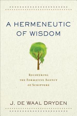 A Hermeneutic of Wisdom - Recovering the Formative Agency of Scripture