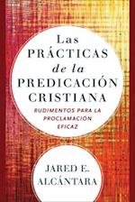 Las practicas de la predicacion cristiana - Rudimentos para la proclamacion eficaz