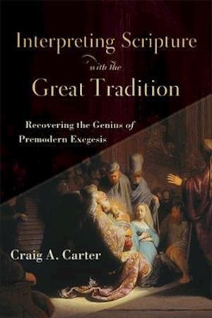 Interpreting Scripture with the Great Tradition – Recovering the Genius of Premodern Exegesis