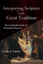 Interpreting Scripture with the Great Tradition - Recovering the Genius of Premodern Exegesis