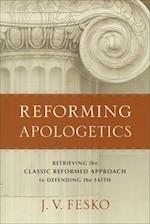 Reforming Apologetics – Retrieving the Classic Reformed Approach to Defending the Faith