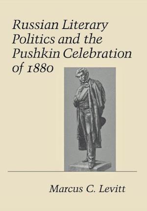 Russian Literary Politics and the Pushkin Celebration of 1880